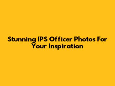Stunning IPS Officer Photos For Your Inspiration