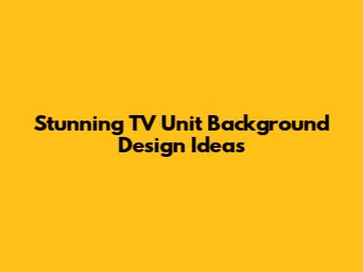 Stunning TV Unit Background Design Ideas