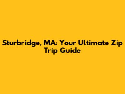 Sturbridge, MA: Your Ultimate Zip Trip Guide