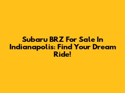 Subaru BRZ For Sale In Indianapolis: Find Your Dream Ride!