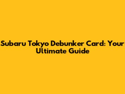 Subaru Tokyo Debunker Card: Your Ultimate Guide