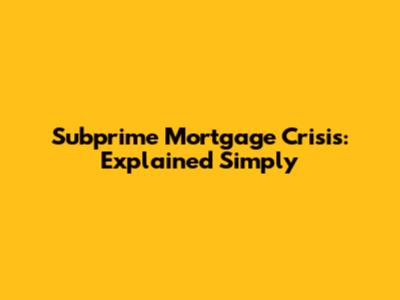 Subprime Mortgage Crisis: Explained Simply