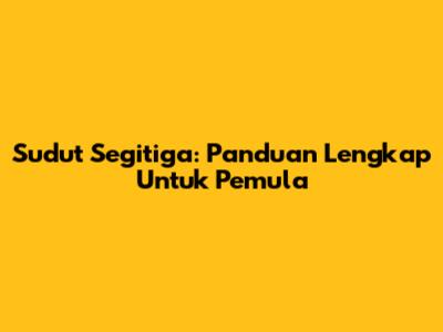 Sudut Segitiga: Panduan Lengkap Untuk Pemula
