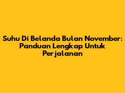 Suhu Di Belanda Bulan November: Panduan Lengkap Untuk Perjalanan