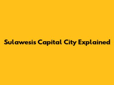 Sulawesi's Capital City Explained