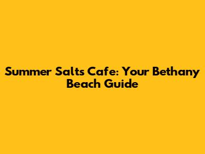 Summer Salts Cafe: Your Bethany Beach Guide