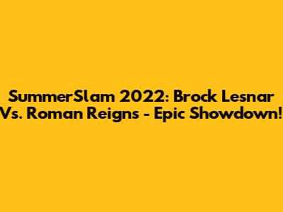 SummerSlam 2022: Brock Lesnar Vs. Roman Reigns - Epic Showdown!