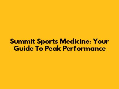 Summit Sports Medicine: Your Guide To Peak Performance