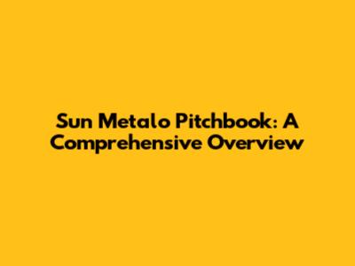 Sun Metalo Pitchbook: A Comprehensive Overview