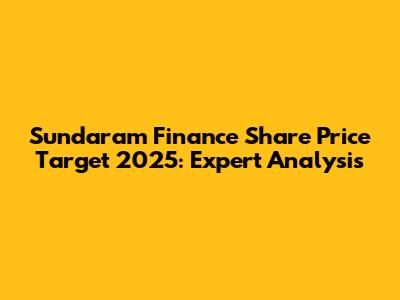 Sundaram Finance Share Price Target 2025: Expert Analysis