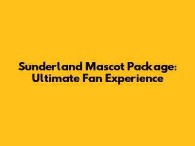 Sunderland Mascot Package: Ultimate Fan Experience