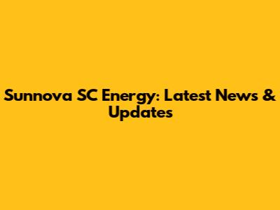 Sunnova SC Energy: Latest News & Updates