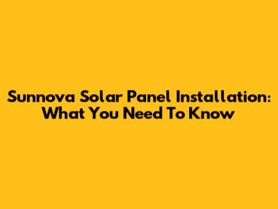 Sunnova Solar Panel Installation: What You Need To Know