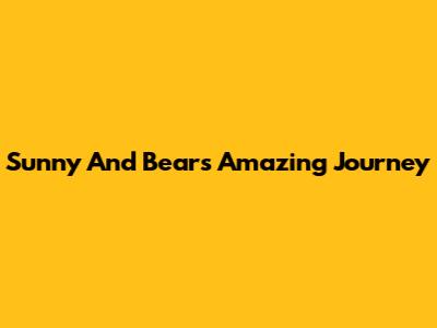 Sunny And Bear's Amazing Journey
