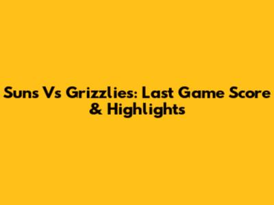Suns Vs Grizzlies: Last Game Score & Highlights
