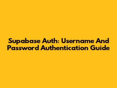 Supabase Auth: Username And Password Authentication Guide
