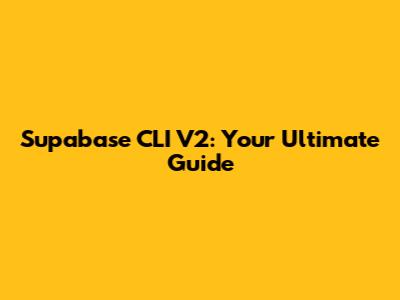Supabase CLI V2: Your Ultimate Guide
