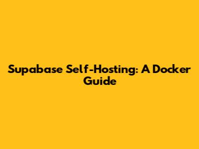 Supabase Self-Hosting: A Docker Guide