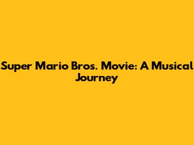 Super Mario Bros. Movie: A Musical Journey