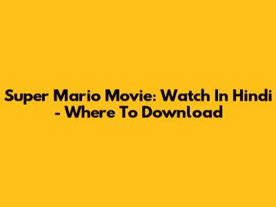 Super Mario Movie: Watch In Hindi - Where To Download