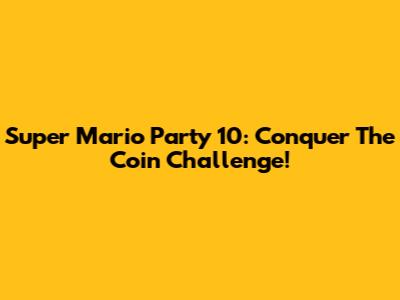 Super Mario Party 10: Conquer The Coin Challenge!