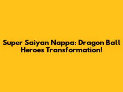 Super Saiyan Nappa: Dragon Ball Heroes Transformation!