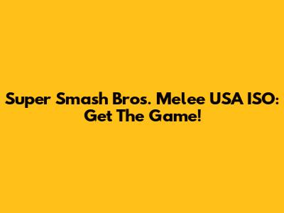 Super Smash Bros. Melee USA ISO: Get The Game!
