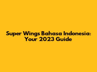 Super Wings Bahasa Indonesia: Your 2023 Guide