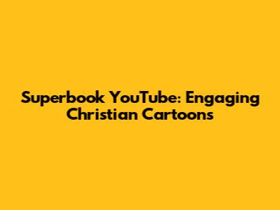 Superbook YouTube: Engaging Christian Cartoons