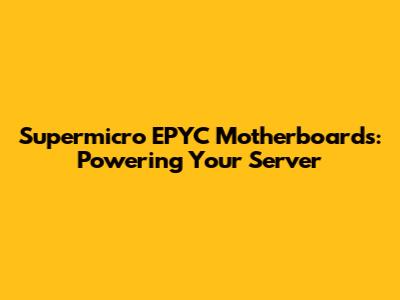 Supermicro EPYC Motherboards: Powering Your Server