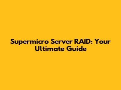 Supermicro Server RAID: Your Ultimate Guide
