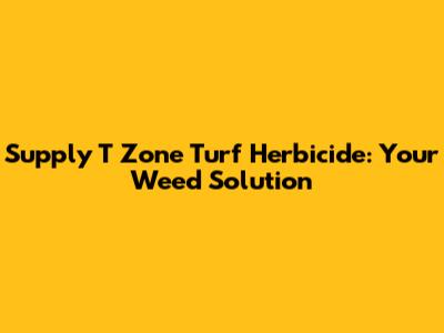 Supply T Zone Turf Herbicide: Your Weed Solution