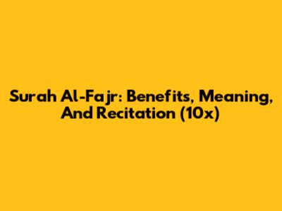 Surah Al-Fajr: Benefits, Meaning, And Recitation (10x)
