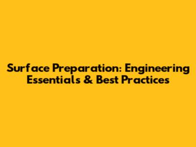 Surface Preparation: Engineering Essentials & Best Practices