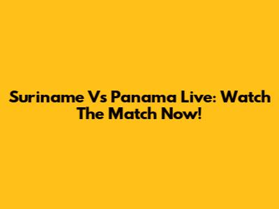 Suriname Vs Panama Live: Watch The Match Now!