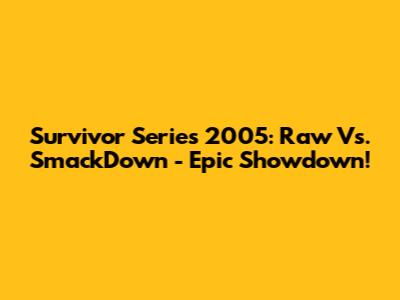 Survivor Series 2005: Raw Vs. SmackDown - Epic Showdown!