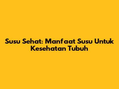 Susu Sehat: Manfaat Susu Untuk Kesehatan Tubuh