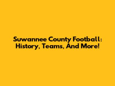 Suwannee County Football: History, Teams, And More!