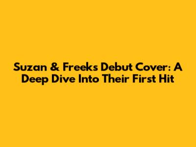 Suzan & Freek's Debut Cover: A Deep Dive Into Their First Hit