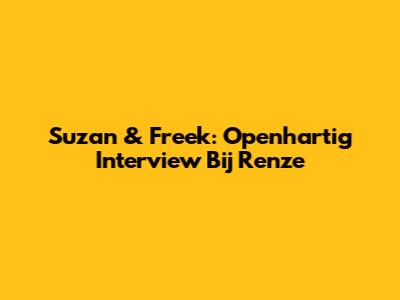 Suzan & Freek: Openhartig Interview Bij Renze