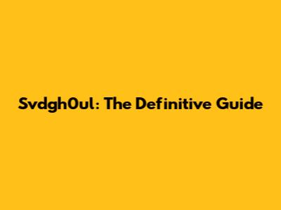 Svdgh0ul: The Definitive Guide