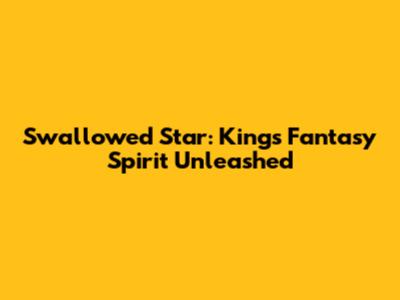 Swallowed Star: King's Fantasy Spirit Unleashed