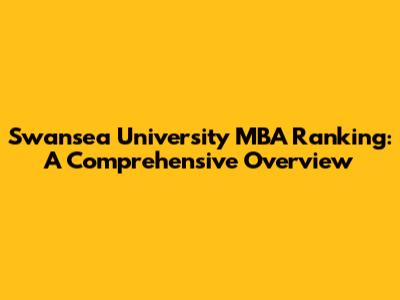 Swansea University MBA Ranking: A Comprehensive Overview