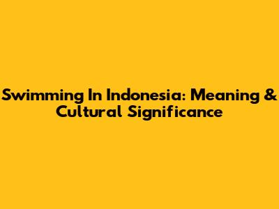 Swimming In Indonesia: Meaning & Cultural Significance