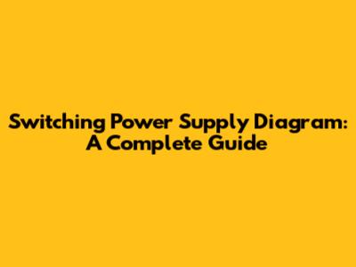 Switching Power Supply Diagram: A Complete Guide