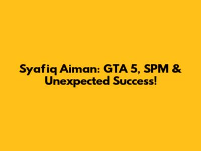 Syafiq Aiman: GTA 5, SPM & Unexpected Success!