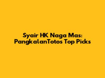 Syair HK Naga Mas: PangkalanToto's Top Picks