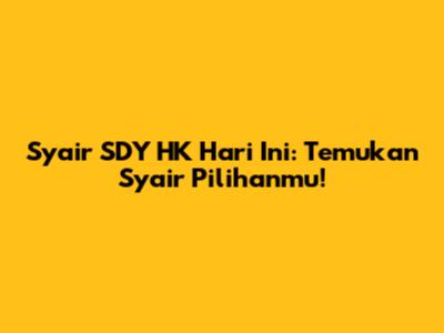 Syair SDY HK Hari Ini: Temukan Syair Pilihanmu!
