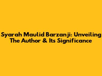 Syarah Maulid Barzanji: Unveiling The Author & Its Significance