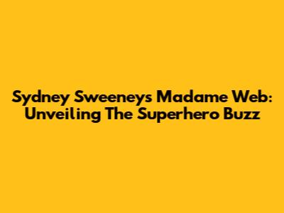 Sydney Sweeney's Madame Web: Unveiling The Superhero Buzz